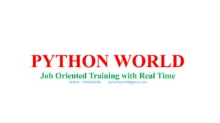 PYTHON WORLD
Job Oriented Training with Real Time
Mobile : 7996060188 pythonworld9@gmail.com
 