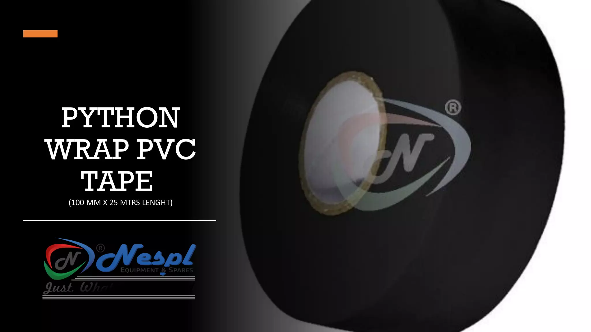 PYTHON
WRAP PVC
TAPE
(100 MM X 25 MTRS LENGHT)