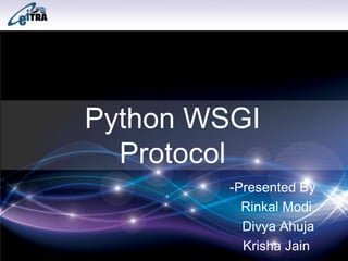 Python WSGI
Protocol
-Presented By
Rinkal Modi
Divya Ahuja
Krisha Jain
 