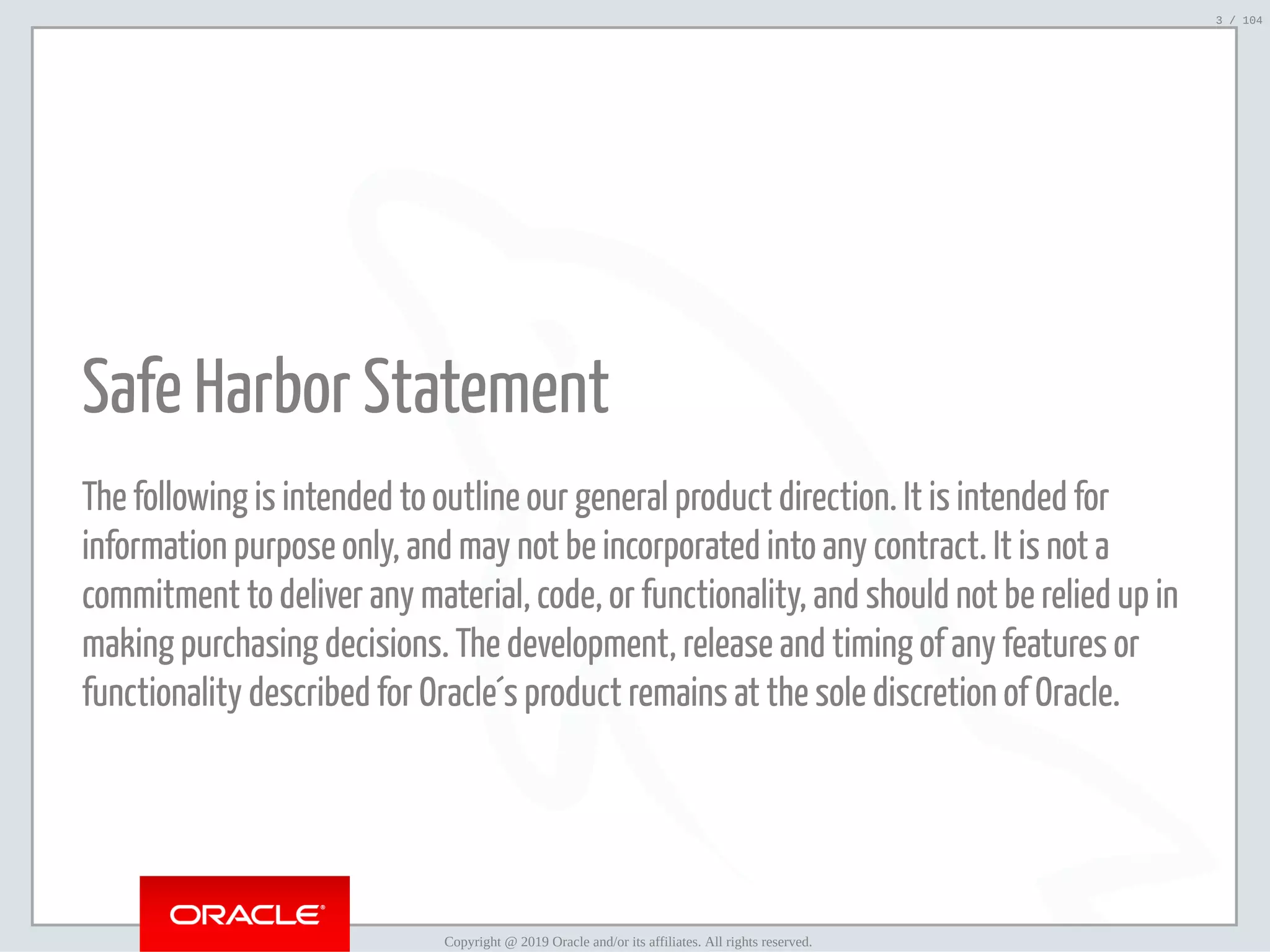 5/2/2019 Python & MySQL 8.0 Document Store ﬁle:///home/fred/ownCloud/Presentations/ORACLE/PyconX/Python e MySQL 8.0 Document Store/Python e MySQL 8.0 Document Store.html#49 3/104   Safe Harbor Statement The following is intended to outline our general product direction. It is intended for information purpose only, and may not be incorporated into any contract. It is not a commitment to deliver any material, code, or functionality, and should not be relied up in making purchasing decisions. The development, release and timing of any features or functionality described for Oracle´s product remains at the sole discretion of Oracle. Copyright @ 2019 Oracle and/or its affiliates. All rights reserved. 3 / 104 