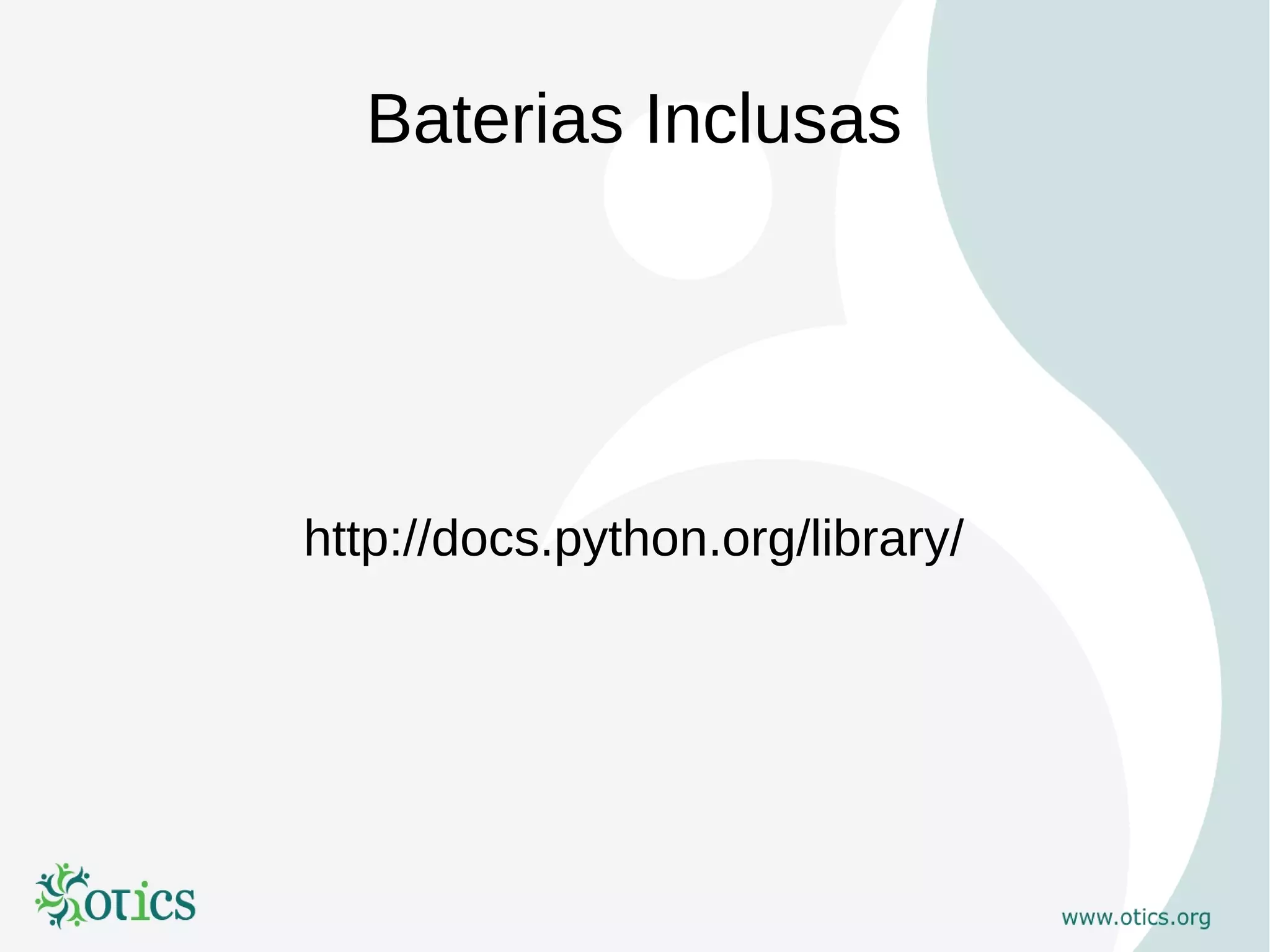 Baterias Inclusas




http://docs.python.org/library/
 