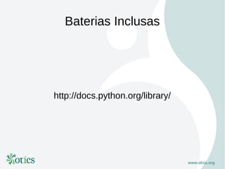 Baterias Inclusas




http://docs.python.org/library/
 