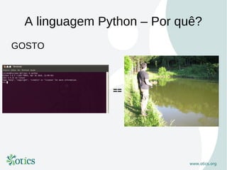A linguagem Python – Por quê?
GOSTO



               ==
 