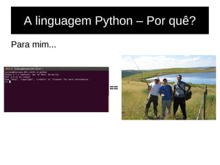 A linguagem Python – Por quê?
Para mim...
==
 
