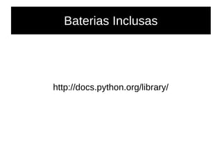 Baterias Inclusas
http://docs.python.org/library/
 