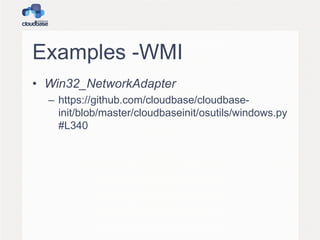 Examples -WMI
• Win32_NetworkAdapter
– https://github.com/cloudbase/cloudbaseinit/blob/master/cloudbaseinit/osutils/windows.py
#L340

 