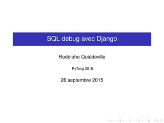 SQL debug avec Django
Rodolphe Quiédeville
PyTong 2015
26 septembre 2015
 