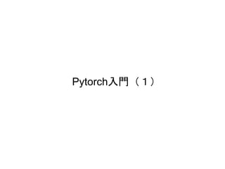 Pytorch入門（１）
 