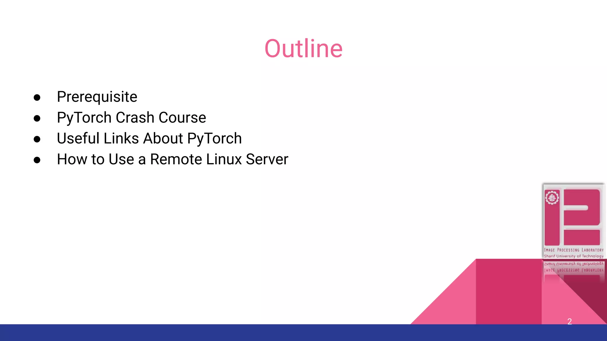 Outline ● Prerequisite ● PyTorch Crash Course ● Useful Links About PyTorch ● How to Use a Remote Linux Server 2 