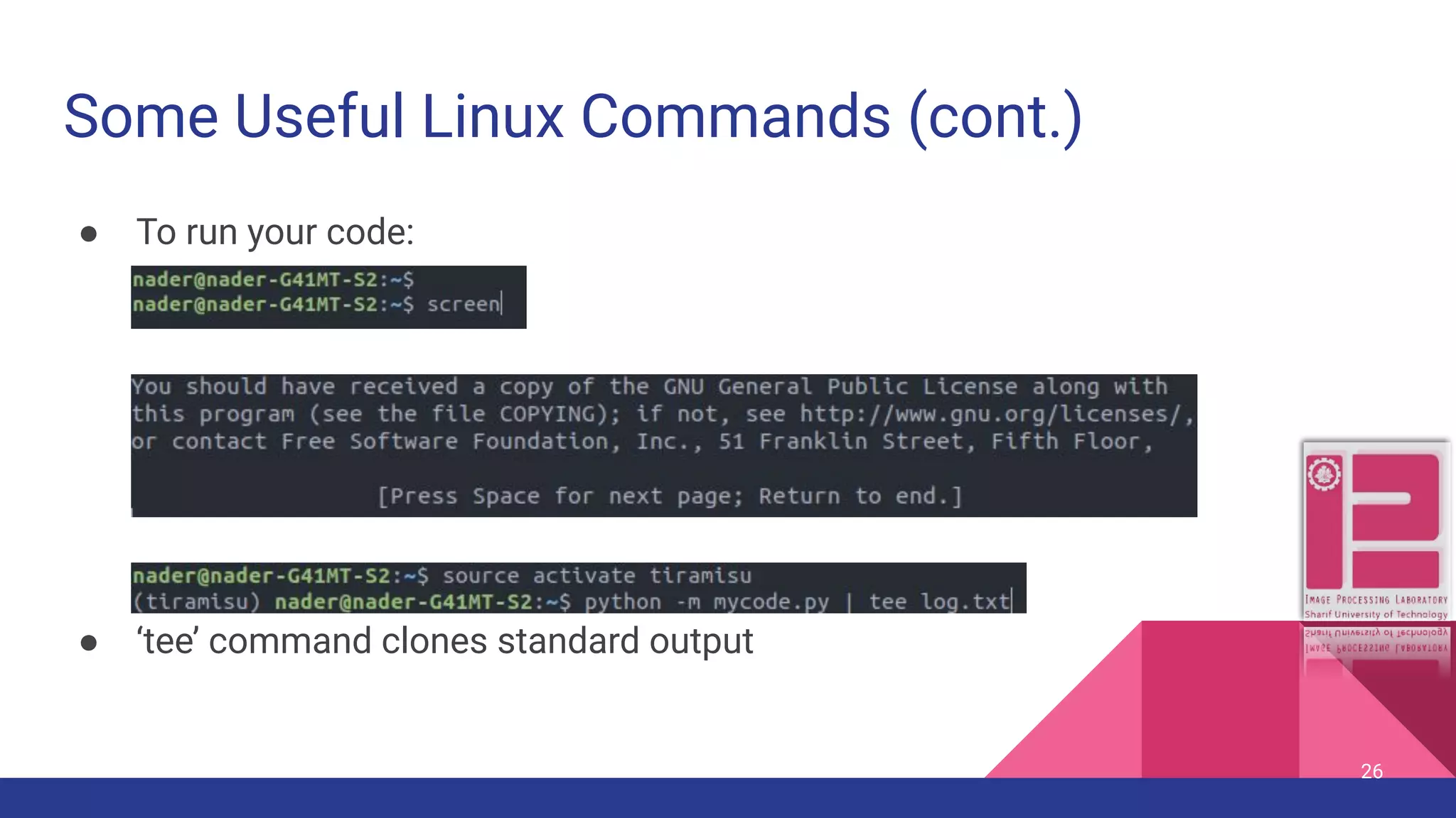 Some Useful Linux Commands (cont.) ● To run your code: ● ‘tee’ command clones standard output 26 