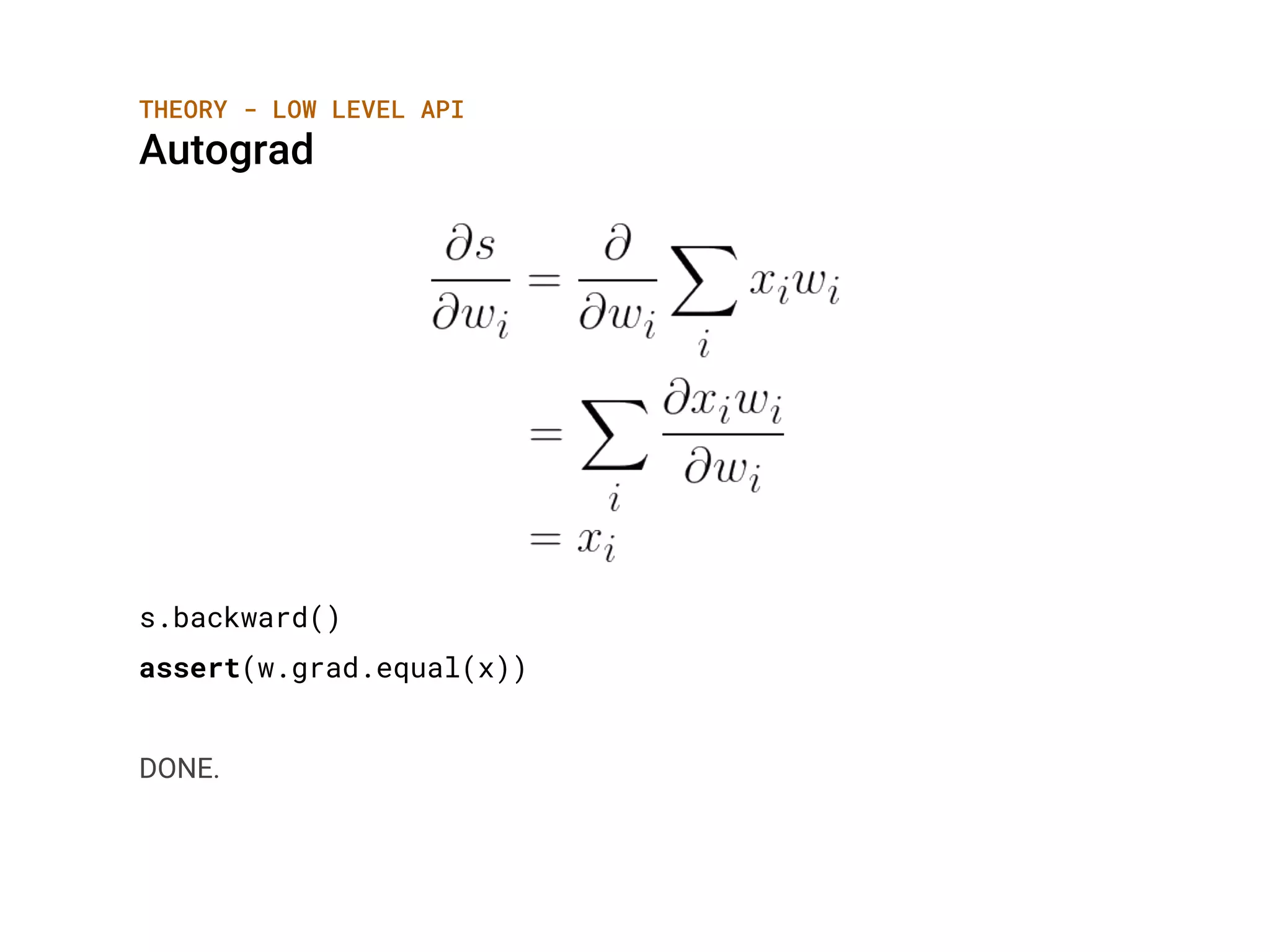 THEORY - LOW LEVEL API
Autograd
s.backward()
assert(w.grad.equal(x))
DONE.
 