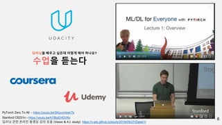 6Stanford CS231n - https://youtu.be/h7iBpEHGVNc
수업을 듣는다
딥러닝을 배우고 싶은데 어떻게 해야 하나요?
딥러닝 관련 온라인 동영상 강의 모음 (Vision & A.I. study) https://v-ais.github.io/study/2018/09/27/Data01/
PyTorch Zero To All - https://youtu.be/SKq-pmkekTk
 