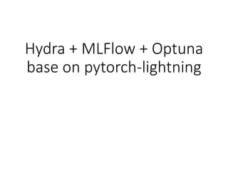 Hydra + MLFlow + Optuna
base on pytorch-lightning
 