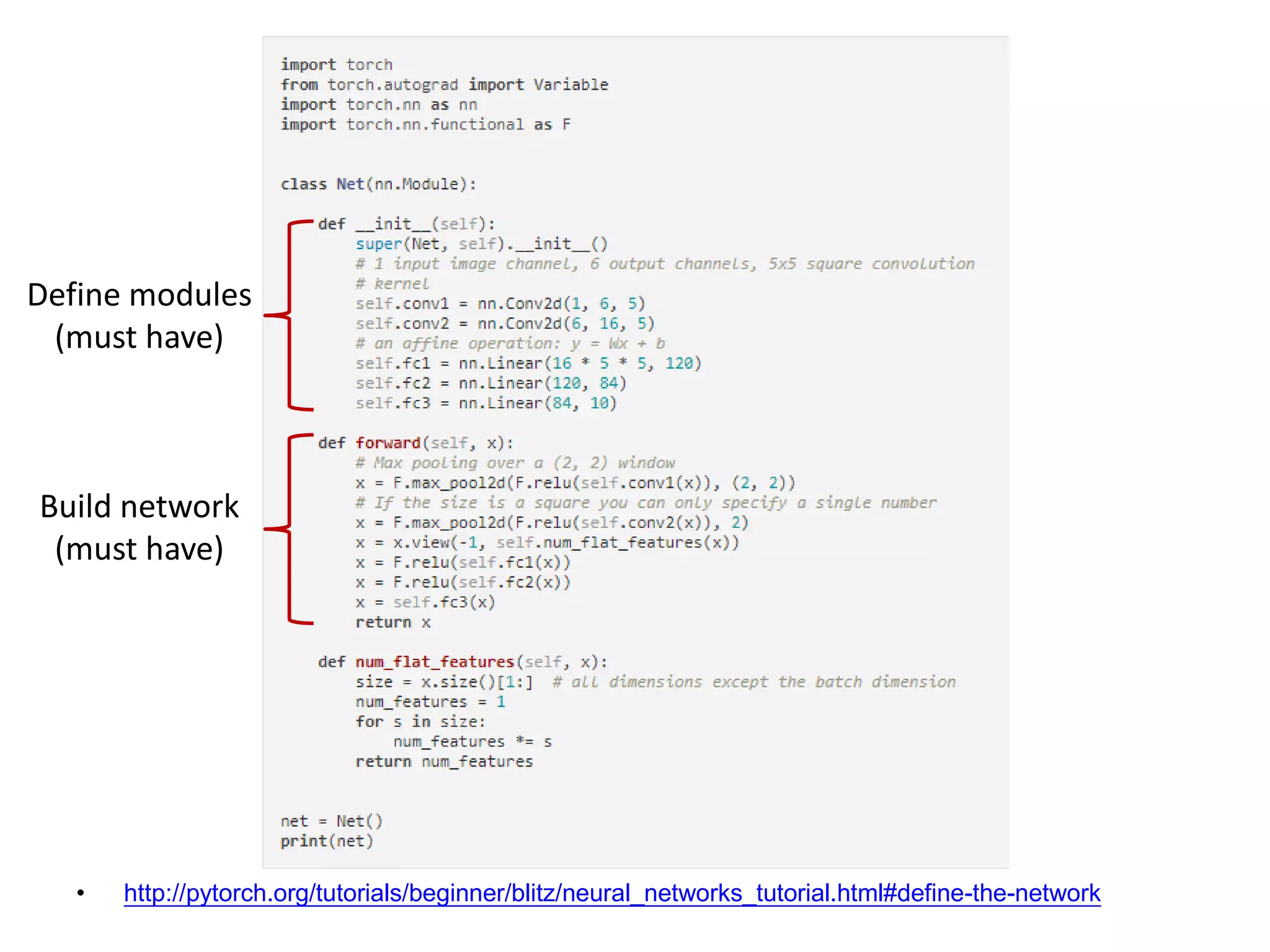 • http://pytorch.org/tutorials/beginner/blitz/neural_networks_tutorial.html#define-the-network
Define modules
(must have)
Build network
(must have)
 