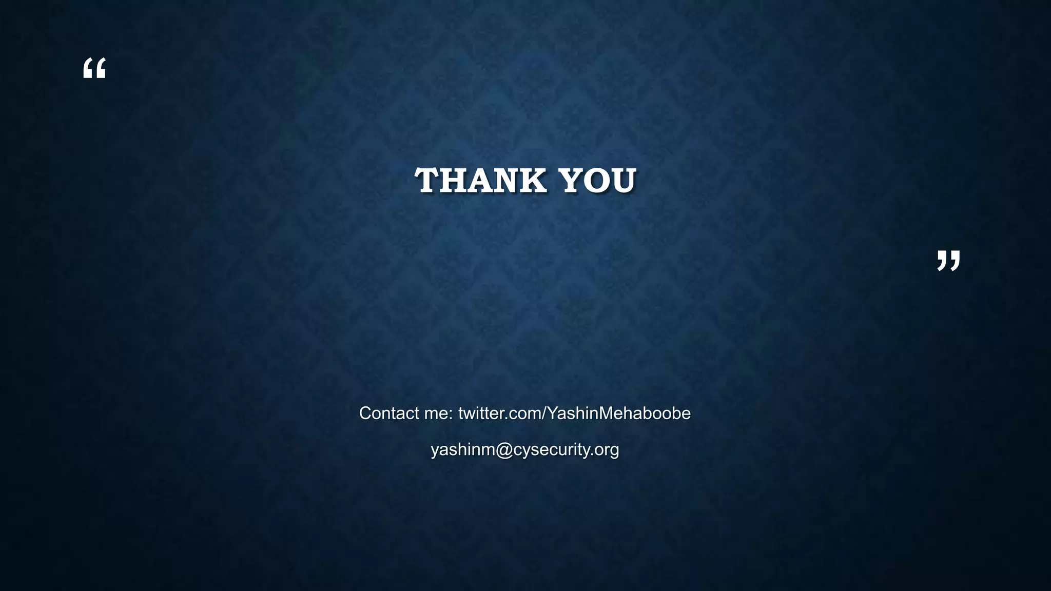 “
”
THANK YOU
Contact me: twitter.com/YashinMehaboobe
yashinm@cysecurity.org
 