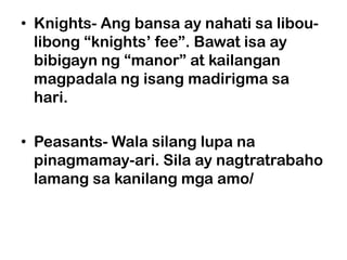 • Knights- Ang bansa ay nahati sa libou-
  libong “knights’ fee”. Bawat isa ay
  bibigayn ng “manor” at kailangan
  magpad...