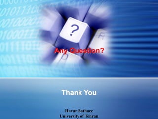 Any Question? 
Thank You 
Havar Bathaee 
University of Tehran 
