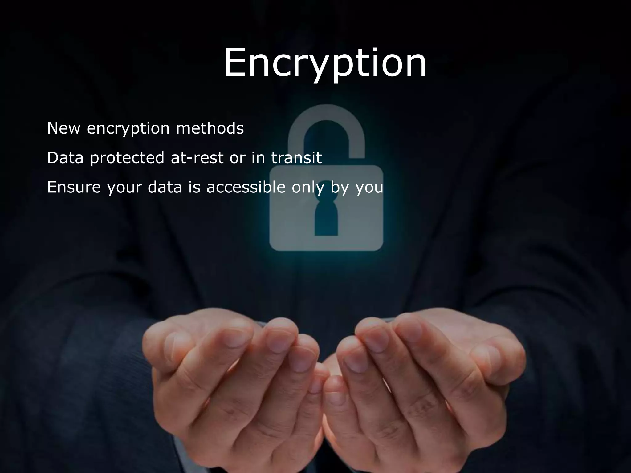 Encryption
New encryption methods
Data protected at-rest or in transit
Ensure your data is accessible only by you