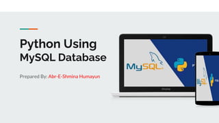 Python Using
MySQL Database
Prepared By: Abr-E-Shmina Humayun
 