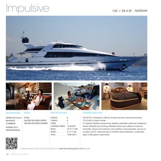 Impulsive                                                                                                                       126' / 38.4 M | NORSHIP




                                                                                                       *NOT OFFERED FOR CHARTER TO U.S. RESIDENTS WHILE IN U.S. WATERS




DESTINATIONS           RATES                      SPECIFICATIONS                            TENDERS AND TOYS

WINTER 2012/2013       FROM                       GUESTS. . . . . . . . .  8                32 ft/9.75 m Intrepid/2 x 250 hp 4-stroke Yamaha outboards (towed)
BAHAMAS/               $65,000 USD/WEEK WINTER    CABINS. . . . . . . . .  4                12 ft/3.65 m Zodiac tender
CARIBBEAN              $85,000 USD/WEEK SUMMER    CREW. . . . . . . . . .  7                2 x 3-person SeaDoo waverunners, Seabob, waterslide, water skis, kneeboard,
                                                  CRUISING SPEED. .  18 KNOTS               towed inflatable toys, floating inflatable island pool, elliptical machine.
SUMMER 2013
                                                  BEAM. . . . . . . . . . .  23' 5"/7.14M   Amenities: Opacmare hydraulic swim platform and passerelle, Jacuzzi on
MEDITERRANEAN
                                                  DRAFT. . . . . . . . . .  5' 3"/1.6M      sundeck, Sat TV, extensive library of DVD's, Naiad Stabilizers, underwater
                                                  YEAR. . . . . . . . . . .  1994/2012      lights, 2,400 gallon watermaker.




                  FOR DECK PLANS, SCAN THE QR CODE OR GO TO: WWW.YACHTSMAGAZINE.COM/IMPULSIVE


102 | PRIVATE YACHT VACATIONS
 