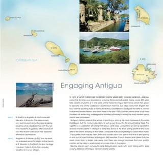 SABA ISLAND                                                                                                                                                                                    BARBUDA



                                                                                                                                                                                                     CODRINGTON


                                                  ST. EUSTATIUS

                                    ORANGESTAD




                                                                          ST. KITTS



                                                                           BASSETERRE




                                                                                                                                                                                     ©DANA JINKINS
                                                                                                                                                                                                               ST. JOHN
                           CARIBBEAN SEA
                                                                                                                                                                                                                          GREEN ISLAND



                                                                                              CHARLESTOWN   NEVIS

                                                                                                                                                                                                           ANTIGUA




                                                                                                Engaging Antigua
                                                                                                                                                                                                        ENGLISH HARBOUR
                                                                              ©DANA JINKINS




                                                                                                            IN 1671, A YACHT CHRISTENED THE DOVER CASTLE SAILED INTO ENGLISH HARBOUR—AND be-
©DANA JINKINS




                                                                                                            came the first ship ever recorded as entering the protected waters. Today, nearly 350 years
                                                                                                            later, dozens of yachts at a time dock at the harbor’s Antigua Yacht Club, which has grown
                                                                                                            to become one of the Caribbean’s best-known marinas. Just steps away from English Har-
                                                                                                            bour are the yachting hubs at Falmouth Harbour and Nelson’s Dockyard. The latter is named
                                                                                                            for Admiral Horatio Nelson, who lived there in the late-1700s. Charter clients arrive at all three
                                                                                                            locations all winter long, walking in the footsteps of history to board the most modern luxury
                [DAY 7]	   St. Barth’s to Anguilla. A short cruise will                                     yachts ever conceived.
                           take you to Anguilla. This lesser-known                                           Antigua’s historic place in the annals of yachting is among the most impressive in the entire
                           and less-traveled island features amazing                                        Caribbean, but the modern-day island is just as well known for its annual Sailing Week. The
                           beaches and a laidback feel with few full-                                       regatta is a celebration of sailing that draws world-class competitors as well as spectators
                           time residents. Its galleries offer colorful art                                 aboard charter yachts in late April or early May. Some of the finest sailing yachts in the world
                           and the recent hotel boom has explored                                           attend this event, showing off their sleek, composite hulls and lightweight, carbon-fiber masts.
                           whimsical architecture.                                                           If you prefer more natural views, then your charter yacht can spend any time of year poking
                                                                                                            in and out of bays that lead to Antigua’s 365 beaches. Conch shacks and lobster huts are
                [DAY 8]	   Anguilla to St. Martin (p.20). Your trip ends
                                                                                                            never more than a tender ride away, and there are enough enclaves that your yacht’s
                           on a divided island. St. Martin for the French
                                                                                                            captain will be able to easily avoid any cruise ships in the region.
                           is St. Maarten to the Dutch. Its dual heritage
                                                                                                             Nearby islands such as Anguilla and Barbuda also await, with each being within easy
                           has given it plenty to do, from popular
                                                                                                            cruising distance of Antigua for most charter yachts.
                           beaches to low-key villages.


                                                                                                                                                                                                                              2013 | 9
 