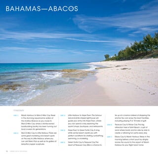 BAHAMAS—ABACOS




          ITINERARY

          [DAY 1]	   Marsh Harbour to Man-O-War Cay. Revel            [DAY 3]	   Little Harbour to Hope Town. The famous                   tie up at a marina instead of dropping the
                     in the stunning aquamarine waters of                        red-and-white striped lighthouse will                     anchor. You can enjoy the resort facilities,
                     the shallow Abacos as you cruise to                         guide your entry into Hope Town, where                    including playing 9 or 18 holes of golf.
                     Man-O-War Cay, where a family-owned                         you can spend a day exploring the
                                                                                                                                [DAY 6]	   Treasure Cay to Elbow Cay. The big
                     boatbuilding facility has been turning out                  quaint shops, boutiques, and restaurants.
                                                                                                                                           attraction here is Tahiti Beach, a spit of
                     local cruisers for generations.
                                                                      [DAY 4]	   Hope Town to Green Turtle Cay. A long,                    sand where boats anchor side by side to
          [DAY 2]	   Man-O-War Cay to Little Harbour. There are                  white sandy beach awaits you with                         create a rollicking fun party every day.
                     some great snorkeling and beach spots                       perfect conditions for shelling, sunbathing,
                                                                                                                                [DAY 7]	   Elbow Cay to Marsh Harbour. Relax in the
                     on the way to Little Harbour, where you                     swimming, or snorkeling.
                                                                                                                                           morning before a short jaunt by dinghy
                     can visit Pete’s Pub as well as his gallery of
                                                                      [DAY 5]	   Green Turtle Cay to Treasure Cay. The                     across the sound to the airport at Marsh
                     beautiful copper sculptures.
                                                                                 resort at Treasure Cay offers a chance to                 Harbour for your flight back home.


12 | PRIVATE YACHT VACATIONS
 