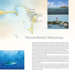 GREEN TURTLE CAY




GRAND BAHAMA                 TREASURE CAY

                                            MARSH MAN-O-WAR CAY
                                            HARBOUR
                                                     HOPE TOWN
                                                    ELBOW CAY




                                      GREAT
                                     ABACOS
          ATLANTIC OCEAN                           LITTLE HARBOUR




                           Picture-Perfect Bahamas
                                  THE ABACOS ARE PART OF THE BAHAMAS OUT ISLANDS. THIS STRETCH OF ISLANDS IS POPULAR
                                  with boaters and sailors and has few real towns. Instead, the island chain is dotted with bars,
                                  restaurants, and shops peddling souvenirs and local artwork. The Abacos offer a nice combi-
                                  nation of “getting away” and “being around,” with options for privacy or civilization, depending
                                  on your mood each day. You can have entire beaches to yourself, or you can join a hopping
                                  reggae party at a local haunt. Some days, you can do both, if that’s what interests you.
                                    Most charters begin and end in Marsh Harbour, home to the local airport and the Abacos’
                                  one “big city.” Small, commercial flights and private jets land here, a 10-minute car ride away
                                  from the nearest marina. Your yacht charter can begin almost immediately after you land,
                                  and the Abacos are yours to explore.
                                    One of the best-known stops in the Abacos is Hope Town on Elbow Cay. Its picture-perfect,
                                  red-and-white candy-striped lighthouse was quite controversial when it was built in the
                                  1860s. You’ll cruise right past it as you enter Hope Town’s harbor, and take your yacht’s tender
                                  ashore to pedestrian-only streets lined with shops, bakeries, and bars. Rental golf carts and
                                  bicycles are a great way to enjoy a tour of the island, dotted with colorful beach houses and
                                  pristine, private coves.
                                    Another great spot along the way is Baker’s Bay and its horseshoe-shaped beach.
                                  Bahamian law says nobody can ever own the sand closest to the water, which means your
                                  yacht’s crew can bring you in by tender to enjoy the spot. The Baker’s Bay Golf & Ocean
                                  Club, located on the northern end, features a Tom Fazio–designed oceanfront course over-
                                  looking turquoise shallows.


                                                                                                                                     2013 | 13
 