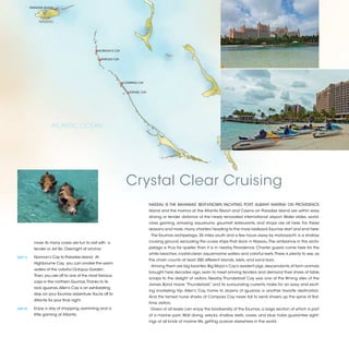 PARADISE ISLAND




                NASSAU




                                                 NORMAN’S CAY

                                                   SHROUD CAY




                                                                COMPASS CAY


                                                                   STANIEL CAY




                        ATLANTIC OCEAN




                                                                 Crystal Clear Cruising
                                                                                 NASSAU IS THE BAHAMAS’ BEST-KNOWN YACHTING PORT. ALBANY MARINA ON PROVIDENCE
                                                                                 Island and the marina at the Atlantis Resort and Casino on Paradise Island are within easy
                                                                                 driving or tender distance of the newly renovated international airport. Water slides, world-
                                                                                 class gaming, amazing aquariums, gourmet restaurants, and shops are all here. For these
                                                                                 reasons and more, many charters heading to the more laidback Exumas start and end here.
                                                                                  The Exumas archipelago, 35 miles south and a few hours away by motoryacht, is a shallow
             more. Its many coves are fun to visit with a                        cruising ground, excluding the cruise ships that dock in Nassau. The ambiance in this archi-
             tender or Jet Ski. Overnight at anchor.                             pelago is thus far quieter than it is in nearby Providence. Charter guests come here for the
                                                                                 white beaches, crystal-clean aquamarine waters and colorful reefs. There is plenty to see, as
[DAY 7]	     Norman’s Cay to Paradise Island. At
                                                                                 the chain counts at least 350 different islands, islets, and sand bars.
             Highbourne Cay, you can snorkel the warm
                                                                                  Among them are big favorites. Big Major’s Cay’s resident pigs, descendants of farm animals
             waters of the colorful Octopus Garden.
                                                                                 brought here decades ago, swim to meet arriving tenders and demand their share of table
             Then, you are off to one of the most famous
                                                                                 scraps to the delight of visitors. Nearby Thunderball Cay was one of the filming sites of the
             cays in the northern Exumas. Thanks to its
                                                                                 James Bond movie “Thunderball,” and its surrounding currents make for an easy and excit-
             rock iguanas, Allen’s Cay is an exhilarating
                                                                                 ing snorkeling trip. Allen’s Cay, home to dozens of iguanas, is another favorite destination.
             stop on your Exumas adventure. You’re off to
                                                                                 And the tamed nurse sharks of Compass Cay never fail to send shivers up the spine of first-
             Atlantis for your final night.
                                                                                 time visitors.
[DAY 8]	     Enjoy a day of shopping, swimming and a                              Divers of all levels can enjoy the biodiversity of the Exumas, a large section of which is part
             little gaming at Atlantis.                                          of a marine park. Wall diving, wrecks, shallow reefs, caves, and blue holes guarantee sight-
                                                                                 ings of all kinds of marine life, getting scarcer elsewhere in the world.


                                                                                                                                                                                    2013 | 15
 