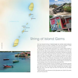 ST. VINCENT




                                                              BEQUIA




                                                                 MUSTIQUE




                      CARIBBEAN SEA


                                      MAYREAU

                                                PALM ISLAND




                                            CARRIACOU




                                                              String of Island Gems
©JOHN ANDERSON 2009




                            GRENADA
                                                                            YOU CAN FOLLOW THE TRAIL OF BREADCRUMBS THAT MOTHER NATURE SPRINKLED
                                                                            generously across the southern Caribbean Sea south from Kingstown, in Saint
                                                                            Vincent, or north from the lush and mountainous island of Grenada.
                                                                             Either way, many charter brokers recommend 10 to 12 days instead of seven in
                                                                            the Grenadines if you want the opportunity to relax instead of racing from one
                                                                            island to the next. Many charter itineraries are one-way journeys, but it is also pos-
                                                                            sible to do a roundtrip charter starting from and ending in Grenada. This beautiful
                                                                            island has great resorts, white-sand beaches, hiking trails, and an international
                                                                            airport with many convenient flights—to say nothing of a fabulous local crop of
                                                                            spices and delicious homegrown cocoa processed locally into a fine organic
                                                                            chocolate. A trip starting in Grenada encompasses the often-overlooked island
                                                                            of Carriacou, as well as other special gems, including the yacht-friendly Petit St.
                                                                            Vincent, the beaches of Union Island, tiny and authentic Bequia, and popular and
                                                                            colorful Mustique, home of the internationally renown Basil’s Bar.
                                                                             A handful of islands including Canouan and Mayreau are worthwhile stopovers
                                                                            on the way to the Tobago Cays, a protected park and wildlife sanctuary. Stretching
                                                                            over about five miles, this marine park offers impossibly blue and green waters,
                                                                            filled with vibrant coral reefs, large sea turtles and tropical fish that will delight
                                                                            snorkelers for days.
                                                                             Above and below water, Grenada and the Grenadines are a feast for the senses,
                                                                            well worth the extra time.


                                                                                                                                                                     2013 | 17
 