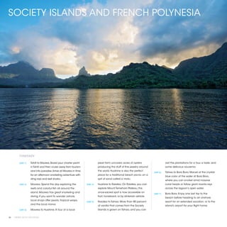 SOCIETY ISLANDS AND FRENCH POLYNESIA




          ITINERARY

          [DAY 1]	   Tahiti to Moorea. Board your charter yacht               pearl farm uncovers acres of oysters                     visit the plantations for a tour, a taste, and
                     in Tahiti and then cruise away from tourism              producing the stuff of fine jewelry around               some delicious souvenirs.
                     and into paradise. Arrive at Moorea in time              the world. Huahine is also the perfect
                                                                                                                            [DAY 6]	   Tahaa to Bora Bora. Marvel at the crystal-
                     for an afternoon snorkeling adventure with               place for a traditional beach picnic on a
                                                                                                                                       blue color of the water at Bora Bora,
                     sting rays and reef sharks.                              spit of sand called a motu.
                                                                                                                                       where you can snorkel amid massive
          [DAY 2]	   Moorea. Spend the day exploring the           [DAY 4]	   Huahine to Raiatea. On Raiatea, you can                  coral heads or follow giant manta rays
                     reefs and colorful fish all around the                   explore Mount Temehani Plateau; this                     across the lagoon’s open water.
                     island. Moorea has great snorkeling and                  once-sacred spot is now accessible on
                                                                                                                            [DAY 7]	   Bora Bora. Enjoy one last trip to the
                     diving. If you want to wander ashore,                    foot, horseback, or by all-terrain vehicle.
                                                                                                                                       beach before heading to an onshore
                     local shops offer pearls, tropical wraps,
                                                                   [DAY 5]	   Raiatea to Tahaa. More than 80 percent                   resort for an extended vacation, or to the
                     and the local monoi.
                                                                              of vanilla that comes from the Society                   island’s airport for your flight home.
          [DAY 3]	   Moorea to Huahine. A tour of a local                     Islands is grown on Tahaa, and you can


34 | PRIVATE YACHT VACATIONS
 