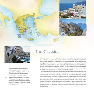 BLACK SEA




                             GREECE




                                                                                                                                                                       ©ERICA COOPER (2)
   IONIAN SEA                                         ATHENS

                                  NAFPLION




                            KALAMAKI
                              SPETSES
                               HYDRA
                               POROS
                              AEGINA




                                                               MEDITERRANEAN SEA



                                                               The Classics
                                                                   THE GREEK ISLES ARE THE STUFF OF DREAMS, AND RIGHTFULLY SO. VIVID RED SUNSETS, CRYSTAL
                                                                   blue waters and postcard-perfect harbors combine to create a yacht charter destination
                                                                   that truly does rival people’s imaginations of the place. The Aegean Islands are within easy
                                                                   cruising distance of the harbor at Piraeus, which is just beyond the Athens city limits. Temples,
                                                                   cafés and mountainous trails are within easy reach of Athens’ international airport. On Aegina,
                                                                   you can walk to the Temple of Aphaea; on Hydra, you can cruise into a colorful harbor where

           Kalamaki are beautiful, and some of                     homes climb the mountainside like layers of pastel rainbow and on Spetses, you can shop a

           them are protected as a breeding                        bit or sit in a café and sip ouzo, the favorite local after-dinner drink.

           ground for turtles. Enjoy one last day of                Another grouping of islands near the mainland are the largely inhabited Cyclades, lying

           calm and tranquility before a farewell                  right between the Saronic Islands and the Dodecanese, close to the Turkish coastline. They

           dinner on board your charter yacht.                     are a wonderful late-summer destination. Santorini, the Cyclades’ southernmost island, is
                                                                   often the final itinerary stop during one-way or round-trip charters. Aside from its airport with
[DAY 7]	   Kalamaki to Athens. Return to the port at
                                                                   connections to Athens, Santorini is inviting thanks to its typical landscape. Whitewashed or
           Athens for a return flight from the interna-
                                                                   lime-washed stone homes and buildings occasionally topped with sky-blue domes unfold
           tional airport, or a transfer to a local hotel
                                                                   along stone staircases and winding walking paths. Mykonos is another popular island, with
           if you plan to extend your vacation ashore
                                                                   its historic windmills and waterfront homes. Make sure you spend some time at the local
           in this world-renowned city.
                                                                   maritime museum, full of artifacts that span centuries’ worth of the region’s shipping and
                                                                   boating history.


                                                                                                                                                                       2013 | 45
 