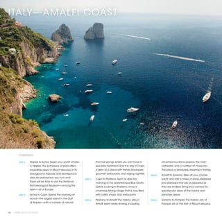 ITALY—AMALFI COAST




          ITINERARY

          [DAY 1]	   Naples to Ischia. Begin your yacht charter              thermal springs where you can have a                     churches, fountains, piazzas, the main
                     in Naples. The birthplace of pizza offers               spa-style treatment. End the day in Capri,               cathedral, and a number of museums.
                     incredible views of Mount Vesuvius in its               a gem of a place with trendy boutiques,                  The place is absolutely dripping in history.
                     background. Palaces and architectural                   gourmet restaurants, and raging nightlife.
                                                                                                                           [DAY 5]	   Amalfi to Sorrento. Step off your charter
                     sites are everywhere you turn, and
                                                                  [DAY 3]	   Capri to Positano. Swim or dive this                     yacht and into a maze of stone alleyways
                     there will be time to visit the National
                                                                             morning in the world-famous Blue Grotto                  and stairways that are as beautiful as
                     Archaeological Museum—among the
                                                                             before cruising to Positano, once a                      they are endless. Bring your camera for
                     best in all of Europe.
                                                                             charming fishing village that is now filled              spectacular views of the harbor and
          [DAY 2]	   Ischia to Capri. Spend the morning at                   with cafés, shops, and restaurants.                      beaches below.
                     Ischia—the largest island in the Gulf
                                                                  [DAY 4]	   Positano to Amalfi. The historic sites in     [DAY 6]	   Sorrento to Pompeii. The historic city of
                     of Naples—with a number of natural,
                                                                             Amalfi seem never ending, including                      Pompeii sits at the foot of Mount Vesuvius


50 | PRIVATE YACHT VACATIONS
 