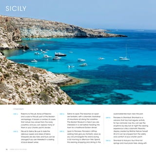 SICILY




          ITINERARY

          [DAY 1]	   Palermo to Filicudi. Arrive at Palermo        [DAY 3]	   Salina to Lipari. The beaches on Lipari                 automobile-free town near the port.
                     and cruise to Filicudi, part of the Aeolian              are fantastic, with a dramatic backdrop
                                                                                                                           [DAY 5]	   Panarea to Stromboli. Stromboli is a
                     archipelago. It boasts a number of caves                 of mountains all along the coastline.
                                                                                                                                      volcano that has had regular activity
                     that nature has carved from the rocky                    The Aeolian Museum is here if you are
                                                                                                                                      for two centuries now. You can see the
                     coastline, and you can explore many of                   interested in a visit before heading into
                                                                                                                                      eruptions by day, but at night the viewing
                     them in your charter yacht’s tender.                     town for a traditional Sicilian dinner.
                                                                                                                                      experience is like a dramatic fireworks
          [DAY 2]	   Filicudi to Salina. Be sure to taste the      [DAY 4]	   Lipari to Panarea. Panarea’s cliff-top                  display created by Mother Nature herself.
                     delicious capers and olives of Salina.                   walking trails give you fantastic views as              All of it can be enjoyed from the safety
                     Vineyards are also here, and tours can be                you circumnavigate the island during                    and comfort of your charter yacht.
                     arranged if you are interested in a tasting              a full morning or afternoon hike. Spend
                                                                                                                           [DAY 6]	   Stromboli to Vulcano. You’ll find hot
                     of local dessert wines.                                  the evening shopping and dining in the
                                                                                                                                      springs and mud pools here, along with


54 | PRIVATE YACHT VACATIONS
 