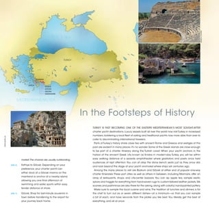 ©ERICA COOPER
                                                        BLACK SEA




                                                                  TURKEY




                                          BODRUM


                                  DATÇA
                                                   FETHIYE
                                                   GÖCEK
                                                   DALYAN
                                                   MARAMARIS


                       MEDITERRANEAN SEA


                                                                           In the Footsteps of History
                                                                              TURKEY IS FAST BECOMING ONE OF THE EASTERN MEDITERRANEAN’S MOST SOUGHT-AFTER
                                                                              charter yacht destinations. Luxury vessels built all over the world now visit Turkey in increased
                                                                              numbers, bolstering a local fleet of sailing and traditional yachts now more able than ever to
©KIM KAVIN (3)




                                                                              cater to discriminating international travelers.
                                                                               Parts of Turkey’s history share close ties with ancient Rome and Greece and vestiges of this
                                                                              past are evident in many places. It’s no wonder. Some of the Greek islands are close enough
                                                                              to be part of a charter itinerary along the Turkish coast. When your yacht anchors in the
                                                                              harbor of the ancient Greek city known as Knidos in modern-day Turkey, you will be within

                            market. The choices are usually outstanding.      easy walking distance of a seaside amphitheater where gladiators and poets once held
                                                                              audiences at rapt attention. You can sit atop the stone bench seats just as they once did,
                 [DAY 6]	   Fethiye to Göcek. Depending on your
                                                                              and look beyond the stage at your yacht anchored where ships sat centuries ago.
                            preference, your charter yacht can
                                                                               Among the many places to visit are Bodrum and Göcek at either end of popular one-way
                            either dock at a Göcek marina on the
                                                                              charter itineraries. These port cities as well as others in between, including Marmaris, offer an
                            mainland or anchor at a nearby island,
                                                                              array of restaurants, shops, and city-center bazaars. You can sip apple tea, sample exotic
                            allowing you one final afternoon of
                                                                              spices and haggle for everything from hand-woven rugs to custom-tailored leather jackets. Silk
                            swimming and water sports within easy
                                                                              scarves and pashminas are also there for the asking, along with colorful, hand-painted pottery.
                            tender distance of shore.
                                                                               Make sure to sample the local cuisine and wine. The tradition at lunches and dinners is for
                 [DAY 7]	   Göcek. Shop for last-minute souvenirs in          the chef to turn out six or seven different dishes—at a minimum—so that you can sample
                            town before transferring to the airport for       a bit of each, and have seconds from the plates you like best. You literally get the best of
                            your journey back home.                           everything, and all at once.


                                                                                                                                                                                  2013 | 57
 