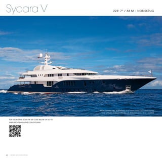 Sycara V                                                             223' 7" / 68 M | NOBISKRUG




                                                      PHOTOGRAPHY: NEIL RABINOWITZ, BOB MARCHANT AND CHRIS GONTA
                                                       *NOT OFFERED FOR CHARTER TO U.S. RESIDENTS WHILE IN U.S. WATERS



   FOR DECK PLANS, SCAN THE QR CODE BELOW OR GO TO:
   WWW.YACHTSMAGAZINE.COM/SYCARAV




62 | PRIVATE YACHT VACATIONS
 