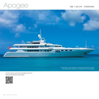 Apogee                                                                 205' / 62.5 M | CODECASA




                                                      PHOTOGRAPHY: ALEXIS ANDREWS, STEPHANE BRAVIN AND BILL MUNCKE
                                                        *NOT OFFERED FOR CHARTER TO U.S. RESIDENTS WHILE IN U.S. WATERS



   FOR DECK PLANS, SCAN THE QR CODE BELOW OR GO TO:
   WWW.YACHTSMAGAZINE.COM/APOGEE




64 | PRIVATE YACHT VACATIONS
 