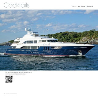 Cocktails                                             157' / 47.85 M | TRINITY




                                                             PHOTOGRAPHY: JIM RAYCROFT



   FOR DECK PLANS, SCAN THE QR CODE BELOW OR GO TO:
   WWW.YACHTSMAGAZINE.COM/COCKTAILS




80 | PRIVATE YACHT VACATIONS
 