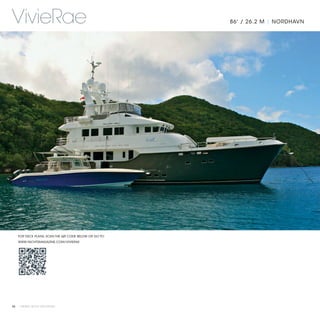 VivieRae                                              86' / 26.2 M | NORDHAVN




   FOR DECK PLANS, SCAN THE QR CODE BELOW OR GO TO:
   WWW.YACHTSMAGAZINE.COM/VIVIERAE




88 | PRIVATE YACHT VACATIONS
 