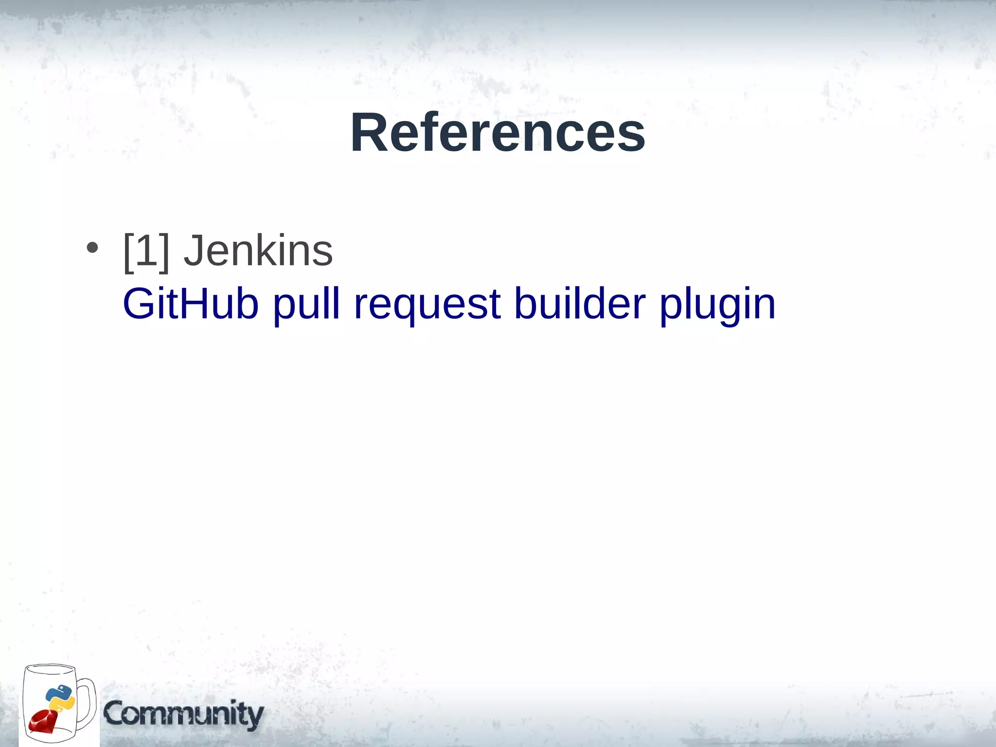 References
• [1] Jenkins
GitHub pull request builder plugin
 