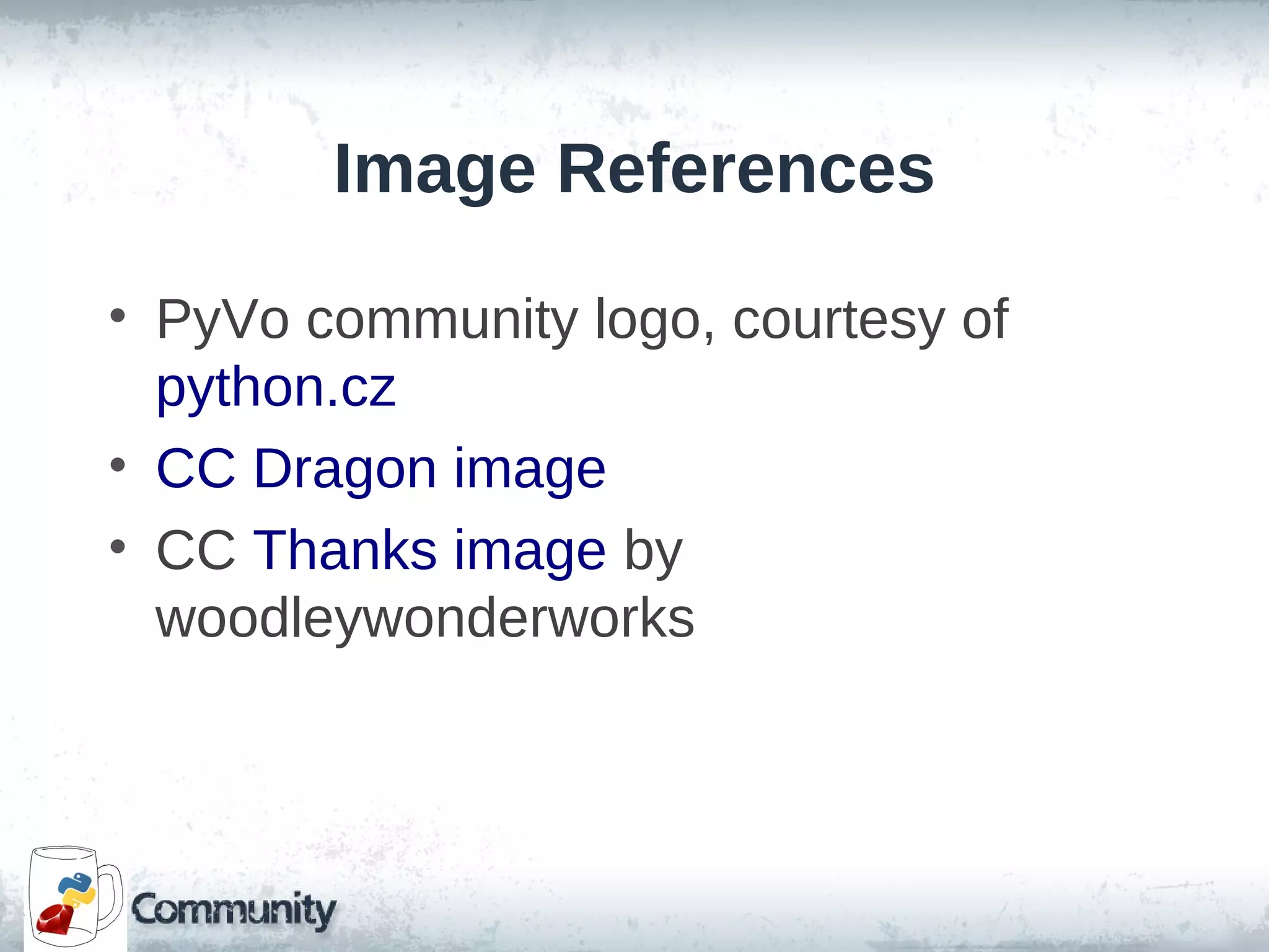 Image References
• PyVo community logo, courtesy of
python.cz
• CC Dragon image
• CC Thanks image by
woodleywonderworks