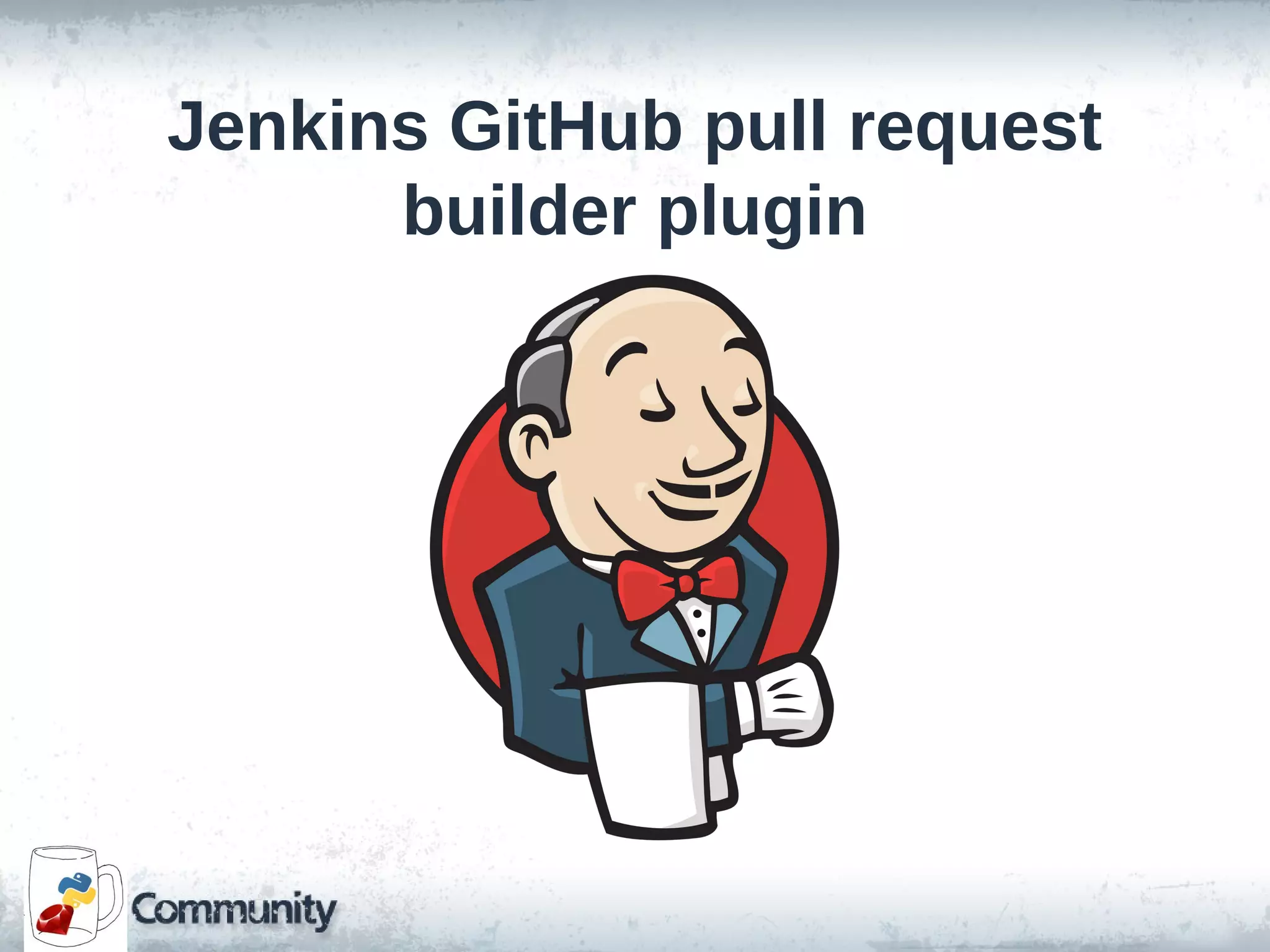 Jenkins GitHub pull request
builder plugin