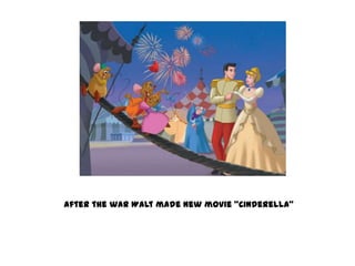 after the war Walt made new movie "Cinderella"
