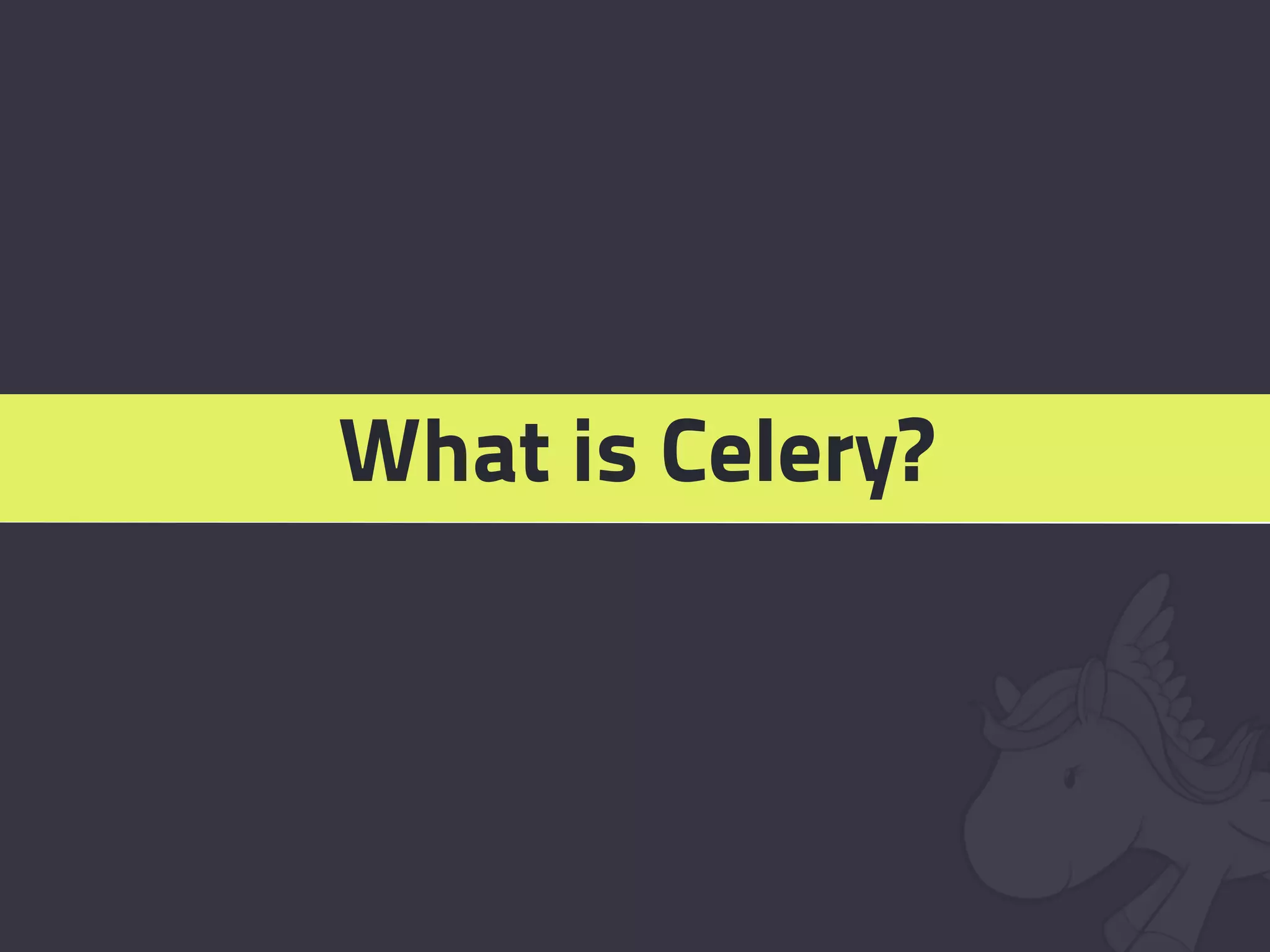 What is Celery?
 