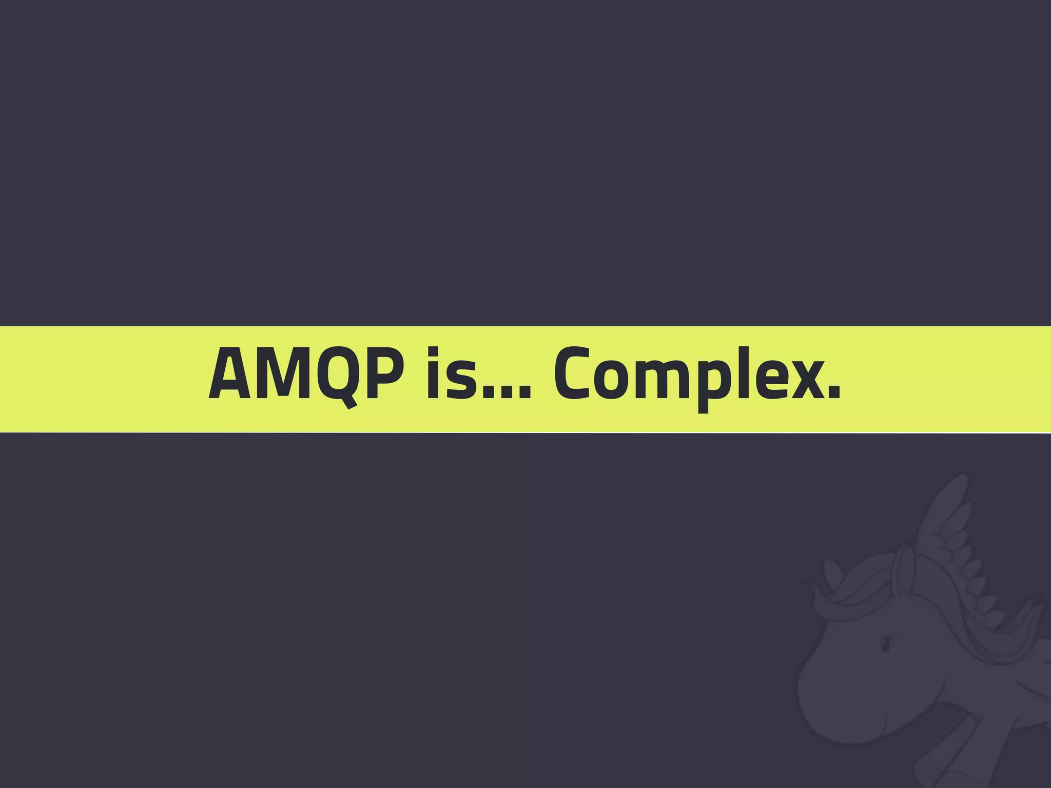 AMQP is... Complex.
 