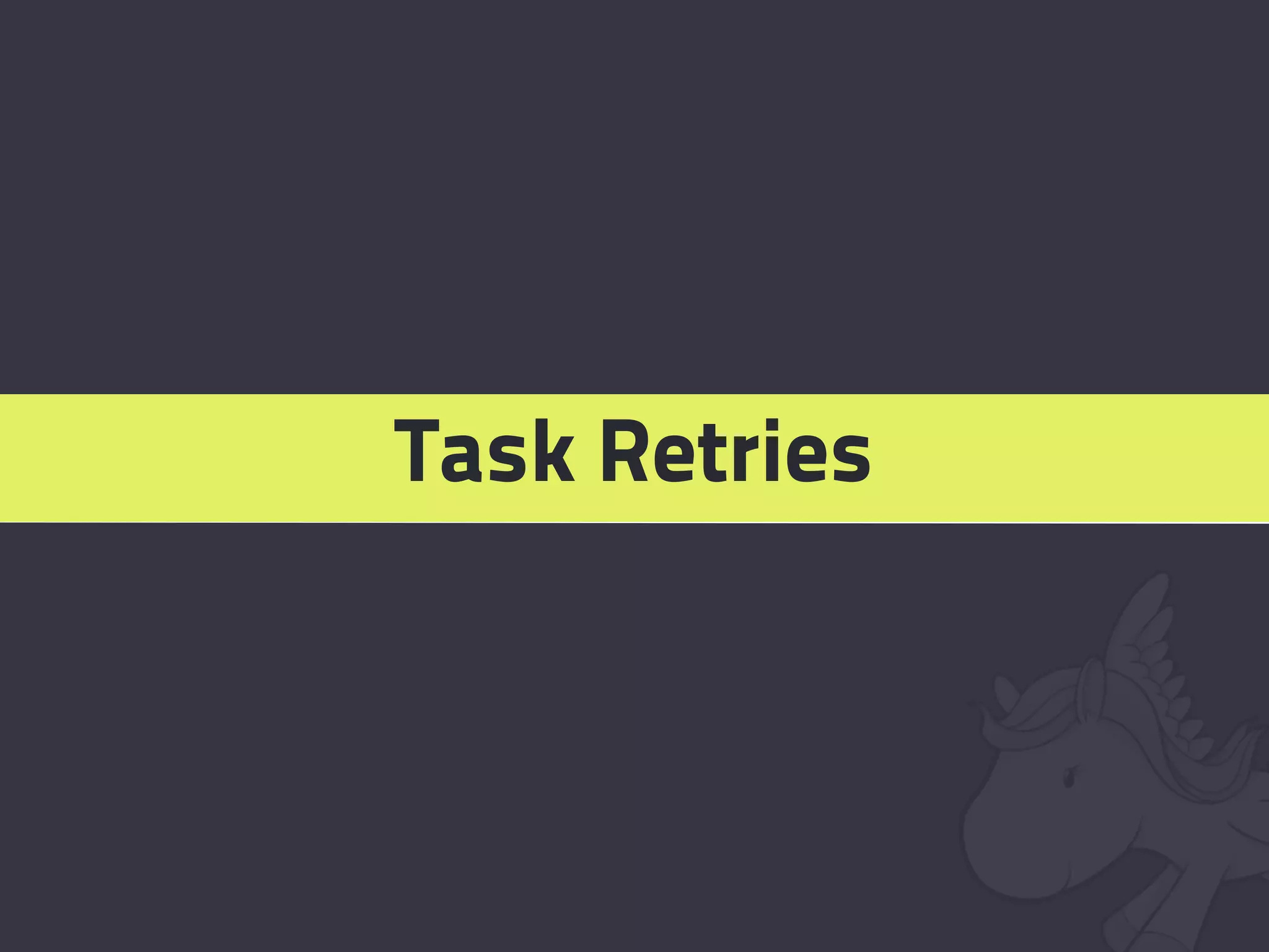 Task Retries
 