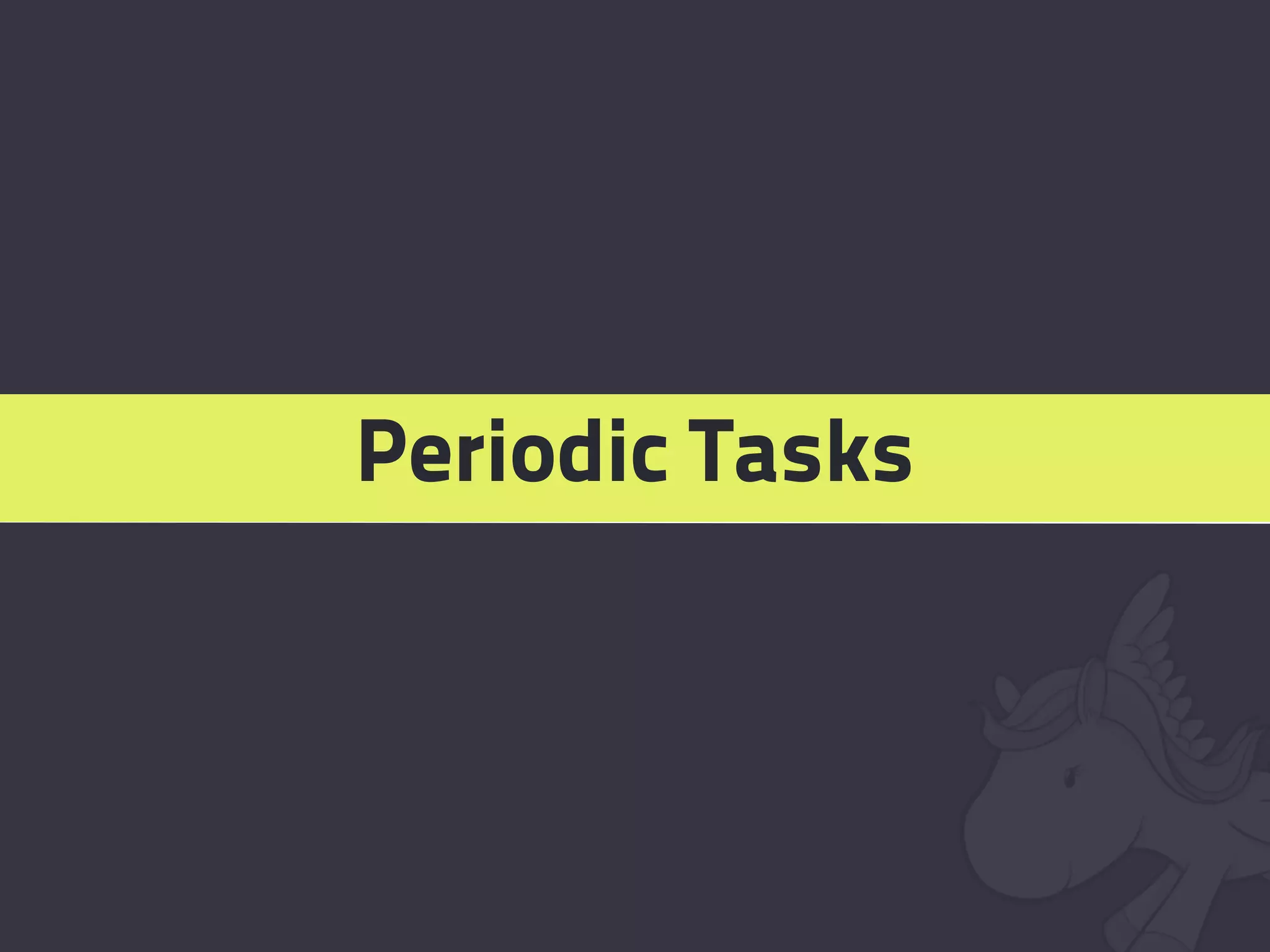 Periodic Tasks
 