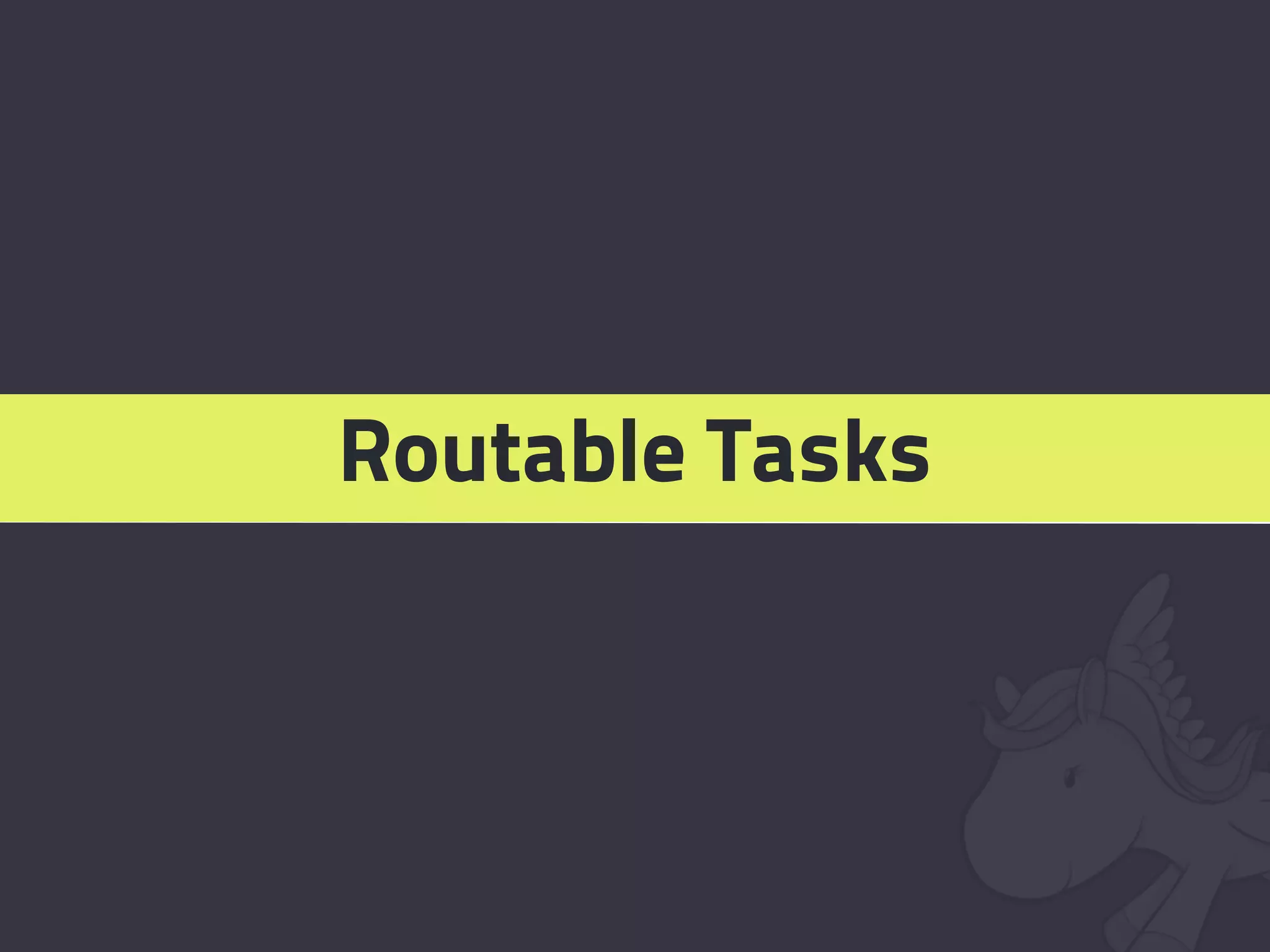 Routable Tasks
 