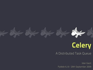 Celery
A Distributed Task Queue

                        Idan Gazit
 PyWeb-IL 8 / 29th September 2009
 