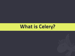 What is Celery?
 