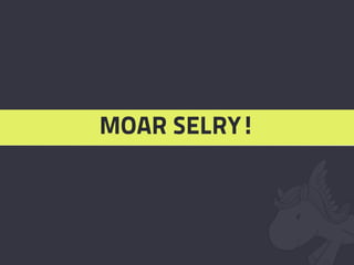 MOAR SELRY!
 